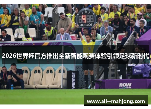 2026世界杯官方推出全新智能观赛体验引领足球新时代